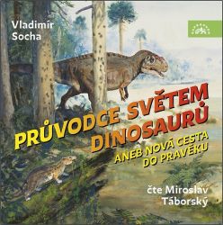 CD Průvodce světem dinosaurů aneb Nová cesta do pravěku (Čte Miroslav Táborský) - audiokni - Vladimír Socha - Audioknihy - literatura faktu Průvodce světem dinosaurů aneb Nová cesta do pravěku - CDmp3 (Čte Miroslav Táborský)