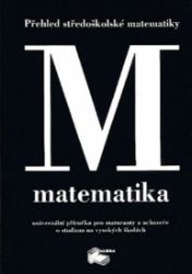 Matematika - Přehled středoškolské matematiky - Matematika Matematika - Přehled středoškolské matematiky