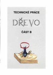 Technické práce - DŘEVO část "B" - Učebnice pro 1. stupeň ZŠ Technické práce - DŘEVO část "B"