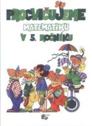 Procvičujeme matematiku v 5. ročníku - Matematika pro 5. třídu Procvičujeme matematiku v 5. ročníku