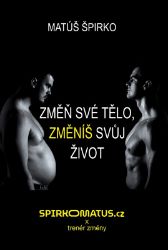 Změň své tělo, změníš svůj život - Matúš Špirko - Výživa a zdravý životní styl Změň své tělo, změníš svůj život