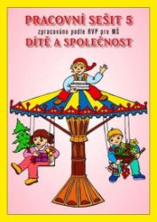Pracovní sešit MŠ 5 - Dítě a společnost - Pedagogika Pracovní sešit MŠ 5 - Dítě a společnost
