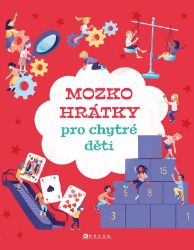 Mozkohrátky pro chytré děti - Hádanky, hlavolamy a kvízy pro děti Mozkohrátky pro chytré děti