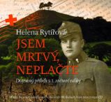 CD Jsem mrtvý, neplačte - Helena Rytířová - Audioknihy - česká literatura Jsem mrtvý, neplačte - Dojemný příběh z 1. světové války - CD