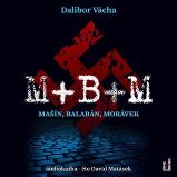 CD M+ B+ M - Mašín, Balabán, Morávek (Čte David Matásek) - audiokniha - Dalibor Vácha - Audioknihy - česká literatura M+ B+ M - Mašín, Balabán, Morávek - CDmp3 (Čte David Matásek)