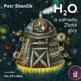CD H2O a záhada Zlaté slzy (Čte Jiří Lábus) - audiokniha - Petr Stančík,Galina Miklínová - Audioknihy - pro děti CD H2O a záhada Zlaté slzy