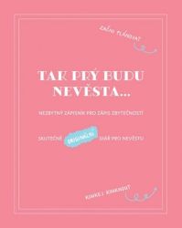 Tak prý budu nevěsta: Nezbytný zápisník pro zápis zbytečností / Skutečně originální deník Tak prý budu nevěsta: Nezbytný zápisník pro zápis zbytečností / Skutečně originální deník