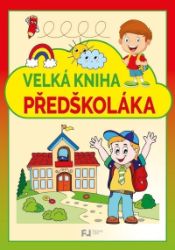 Velká kniha předškoláka - Populárně naučná literatura pro děti Velká kniha předškoláka