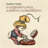 CD O hodináři Filipovi a skřítku Hodináříčkovi - audiokniha - Vladimír Medek - Audioknihy - pro děti CD O hodináři Filipovi a skřítku Hodináříčkovi
