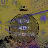 CD Případ Aleny Struskové - audiokniha - Petr Eidler - Audioknihy - detektivky a napětí CD Případ Aleny Struskové