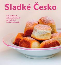 Sladké Česko - 170 tradičních rodinných receptů na vynikající sladké pochoutky - Patrik Rozehnal - Pečení, moučníky a dorty Sladké Česko
