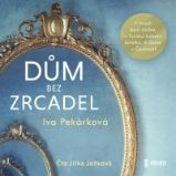 CD Dům bez zrcadel - audiokniha - Iva Pekárková - Audioknihy - česká literatura CD Dům bez zrcadel - audiokniha