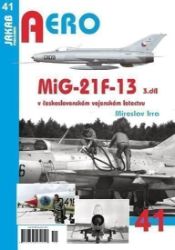 AERO 41 MiG-21F-13 v československém vojenském letectvu 3. díl - Miroslav Irra - Literatura faktu MiG-21F-13 v československém vojenském letectvu 3. díl