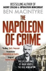 The Napoleon of Crime: The Life and Times of Adam Worth, the Real Moriarty The Napoleon of Crime: The Life and Times of Adam Worth, the Real Moriarty