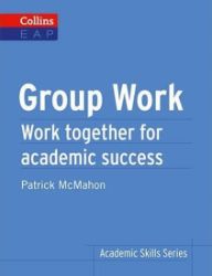 Group Work: Work Together for Academic Success (Collins English for Academic Purposes) Group Work: Work Together for Academic Success (Collins English for Academic Purposes)