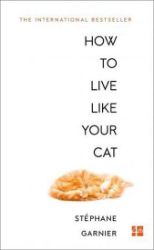 How to Live Like Your Cat How to Live Like Your Cat