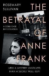 The Betrayal of Anne Frank : A Cold Case Investigation The Betrayal of Anne Frank : A Cold Case Investigation
