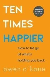 Ten Times Happier : How to Let Go of What´s Holding You Back