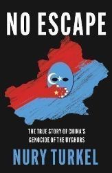 No Escape : The True Story of China´s Genocide of the Uyghurs