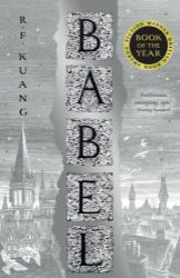 Babel: Or the Necessity of Violence: An Arcane History of the Oxford Translators' Revoluti Babel: Or the Necessity of Violence: An Arcane History of the Oxford Translators' Revoluti