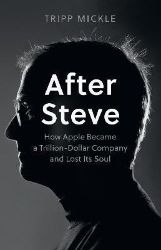 After Steve: How Apple became a Trillion-Dollar Company and Lost Its Soul