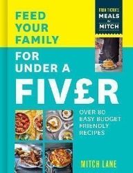 Feed Your Family for Under a Fiver: Over 80 budget-friendly, super simple recipes for the 