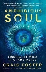 Amphibious Soul: Finding the wild in a tame world - Knihy o vědě v angličtině Amphibious Soul: Finding the wild in a tame world