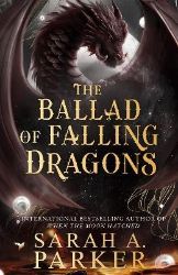 Ballad of Falling Dragons - Sarah A. Parker - Adult romantasy Ballad of Falling Dragons