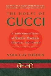 The House of Gucci : A Sensational Story of Murder, Madness, Glamour, and Greed