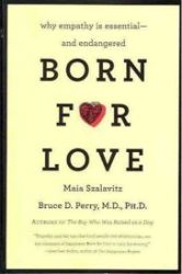 Born for Love : Why Empathy Is Essential--and Endangered Born for Love : Why Empathy Is Essential--and Endangered