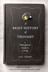 A Brief History of Thought : A Philosophical Guide to Living - Luc Ferry - Knihy o historii v angličtině A Brief History of Thought : A Philosophical Guide to Living