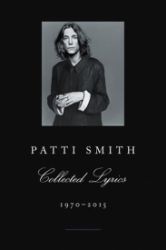 Patti Smith Collected Lyrics, 1970-2015 Patti Smith Collected Lyrics, 1970-2015