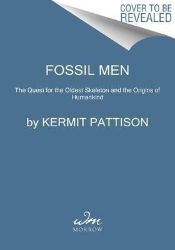 Fossil Men : The Quest for the Oldest Skeleton and the Origins of Humankind - Kermit Pattison - Anglická literatura Fossil Men : The Quest for the Oldest Skeleton and the Origins of Humankind