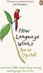 How Language Works : How Babies Babble, Words Change Meaning and Languages Live or Die - David Crystal - Knihy o vědě v angličtině How Language Works : How Babies Babble, Words Change Meaning and Languages Live or Die