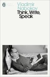 Think, Write, Speak: Uncollected Essays, Reviews, Interviews and Letters to the Editor - Vladimir Nabokov - Penguin Modern Classics Think, Write, Speak: Uncollected Essays, Reviews, Interviews and Letters to the Editor