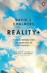 Reality+: Virtual Worlds and the Problems of Philosophy Reality+: Virtual Worlds and the Problems of Philosophy