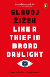 Like A Thief In Broad Daylight : Power in the Era of Post-Humanity - Slavoj Žižek - Knihy o politice v angličtině Like A Thief In Broad Daylight : Power in the Era of Post-Humanity