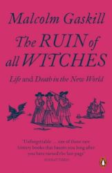 The Ruin of All Witches: Life and Death in the New World The Ruin of All Witches: Life and Death in the New World