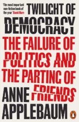 Twilight of Democracy: The Failure of Politics and the Parting of Friends - Anne Applebaum - Knihy o historii v angličtině Twilight of Democracy: The Failure of Politics and the Parting of Friends