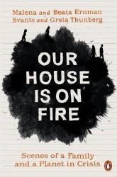 Our House is on Fire : Scenes of a Family and a Planet in Crisis Our House is on Fire : Scenes of a Family and a Planet in Crisis