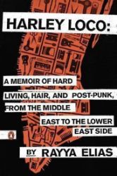 Harley Loco : A Memoir of Hard Living, Hair, and Post-Punk, from the Middle East to the Lo Harley Loco : A Memoir of Hard Living, Hair, and Post-Punk, from the Middle East to the Lo