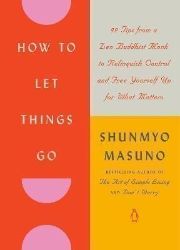 How to Let Things Go: 99 Tips from a Zen Buddhist Monk to Relinquish Control and Free Your How to Let Things Go: 99 Tips from a Zen Buddhist Monk to Relinquish Control and Free Your