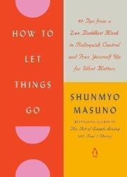 How to Let Things Go: 99 Tips from a Zen Buddhist Monk to Relinquish Control and Free Your How to Let Things Go: 99 Tips from a Zen Buddhist Monk to Relinquish Control and Free Your