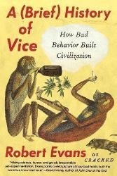 A Brief History of Vice: How Bad Behavior Built Civilization - Robert Evans - Knihy o historii v angličtině A Brief History of Vice: How Bad Behavior Built Civilization