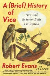 A Brief History of Vice: How Bad Behavior Built Civilization - Robert Evans - Knihy o historii v angličtině A Brief History of Vice: How Bad Behavior Built Civilization