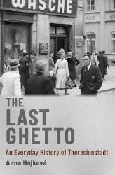 The Last Ghetto : An Everyday History of Theresienstadt The Last Ghetto : An Everyday History of Theresienstadt