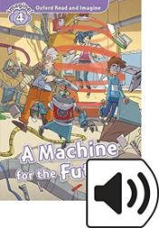 Oxford Read and Imagine Level 4 A Machine for the Future with Audio Mp3 Pack