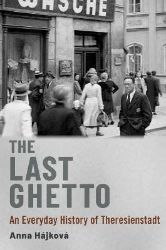 The Last Ghetto: An Everyday History of Theresienstadt The Last Ghetto: An Everyday History of Theresienstadt