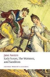 Lady Susan, The Watsons, and Sanditon: Unfinished Fictions and Other Writings Lady Susan, The Watsons, and Sanditon: Unfinished Fictions and Other Writings