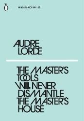 The Master's Tools Will Never Dismantle the Master's House The Master's Tools Will Never Dismantle the Master's House